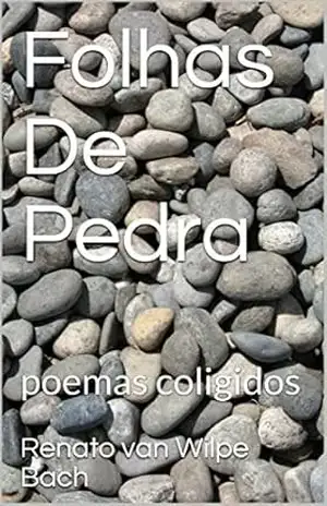 Folhas De Pedra: poemas coligidos – Renato van Wilpe Bach