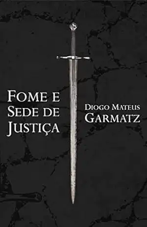 Fome e Sede de Justiça – Diogo Mateus Garmatz