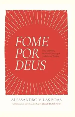Fome por Deus: Uma ardente e incessante busca por conhecer ao Senhor (Andando com Deus) – Alessandro Vilas Boas
