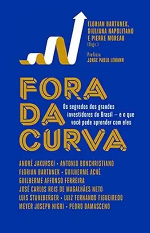 Fora da curva: Os segredos dos grandes investidores do Brasil – e o que você pode aprender com eles – Pierre Moreau