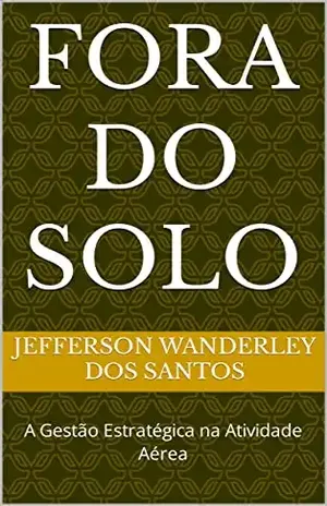 FORA DO SOLO: A Gestão Estratégica na Atividade Aérea - JEFFERSON WANDERLEY DOS SANTOS