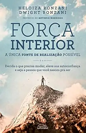Força interior: a única fonte de realização possível: Decida o que precisa mudar, eleve sua autoconfiança e seja a pessoa que você nasceu para ser – Heloiza Ronzani