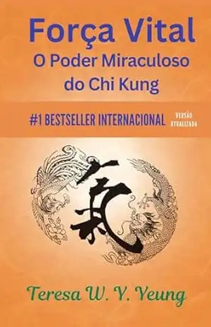 FORÇA VITAL: O Poder Miraculoso do Chi Kung – Teresa Yeung