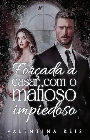 Forçada a Casar Com o Mafioso Impiedoso - Valentina Reis