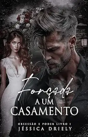Forçada a um Casamento (OBSESSÃO E PODER Livro 1) – Jéssica Driely