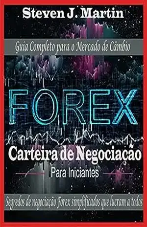 Forex Carteira de Negociação Para Iniciantes: Um Guia de Início Rápido para o Mercado de Câmbio com Segredos Comerciais Forex Simplificados que Beneficia a Todos - Steven .J.  Martin