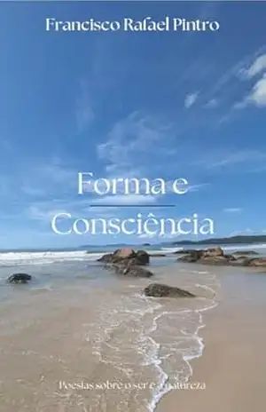 Forma e Consciência: Poesias sobre o ser e a natureza – Francisco Rafael Pintro