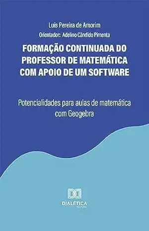 Formação continuada do professor de matemática com apoio de um software: potencialidades para aulas de matemática com Geogebra - Luis Pereira de Amorim