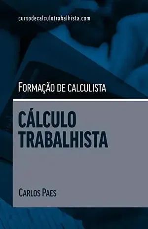 FORMAÇÃO DE CALCULISTA: CÁLCULO TRABALHISTA - Carlos Paes