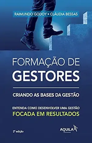 Formação de gestores: criando bases da gestão: Entenda como desenvolver uma gestão focada em resultados – Raimundo Godoy
