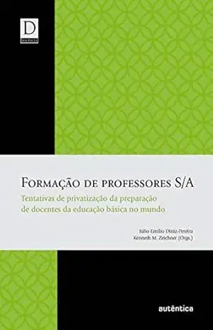 Formação de professores S/A: Tentativas de privatização da preparação de docentes da educação básica no mundo – Júlio Emílio Diniz-Pereira