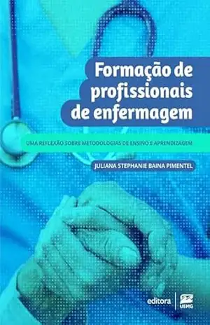 Formação de profissionais de enfermagem: uma reflexão sobre metodologias de ensino e aprendizagem – Juliana Stephanie Baina Pimentel