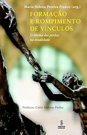 Formação e rompimento de vínculos: O dilema das perdas na atualidade – Maria Helena Pereira Franco