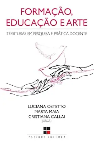 Formação, educação e arte:: Tessituras em pesquisa e prática docente - Luciana Ostetto