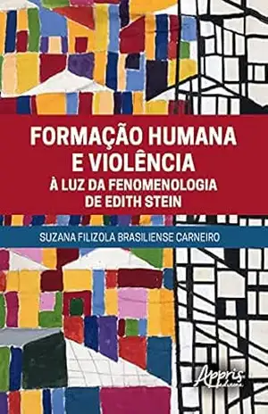 Formação Humana e Violência à Luz da Fenomenologia de Edith Stein - Suzana Filizola Brasiliense Carneiro