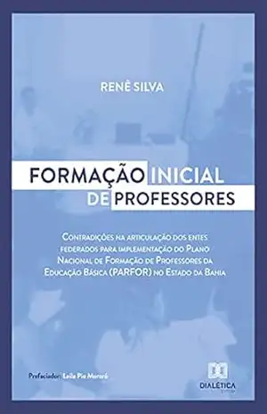 Formação inicial de professores: contradições na articulação dos entes federados para implementação do Plano Nacional de Formação de Professores da Educação Básica (PARFOR) no Estado da Bahia – Renê Silva