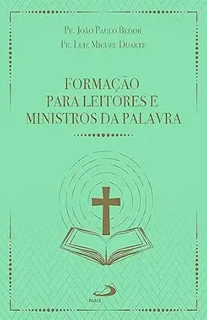 Formação Para Leitores e Ministros da Palavra – 3ª Edição (Liturgia) – Pe. João Paulo Bedor Duarte