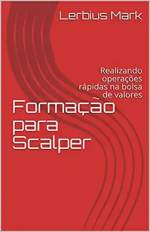 Formação para Scalper: Realizando operações rápidas na bolsa de valores (Manuais de renda variável) – Lerbius Mark