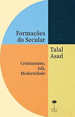 Formações do Secular: Cristianismo, Islã, Modernidade – Talal Asad