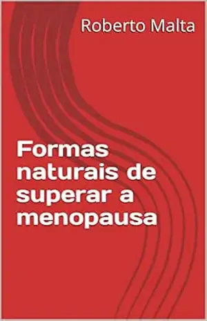 Formas naturais de superar a menopausa - Roberto  Malta