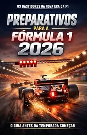 FÓRMULA 1 2026 – A GRANDE PREPARAÇÃO: Os bastidores, os pilotos, as escuderias e a FIA antes da maior mudança da história recente da F1 – Leonardo Abreu