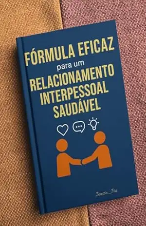 Fórmula Eficaz para um Relacionamento Interpessoal Saudável: O Poder da Comunicação para Construir Relações e Influenciar Pessoas – Inussa Baldé