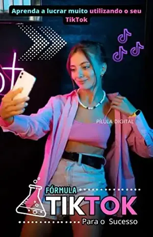 Fórmula TikTok Para o Sucesso: Aprenda a Lucrar Muito Utilizando o Seu TikTok – Pílula Digital