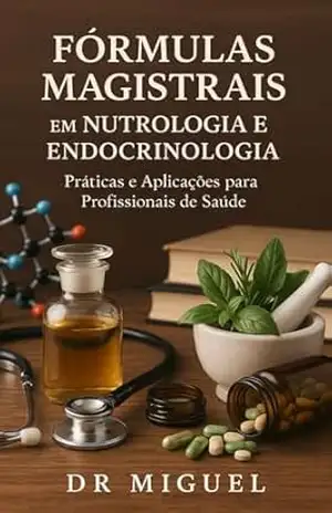 Fórmulas Magistrais em Nutrologia e Endocrinologia: Práticas e Aplicações para Profissionais de Saúde – Dr. Miguel
