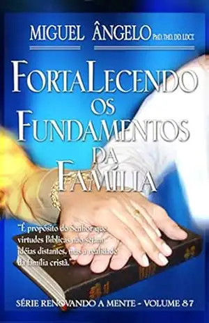 Fortalecendo os Fundamentos da Família – Ap. Miguel Ângelo