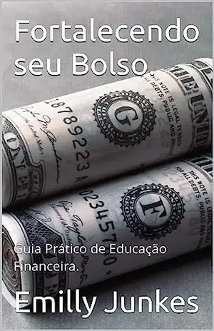 Fortalecendo seu Bolso.: Guia Prático de Educação Financeira. - Emilly Junkes