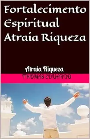 Fortalecimento Espiritual Atraia Riqueza: Atraia Riqueza – Thomas Eduardo