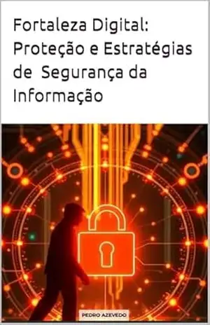 Fortaleza Digital: Proteção e Estratégias de Segurança da Informação – Pedro Azevedo