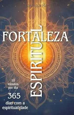 Fortaleza Espiritual: Um devocional diário unindo as principais religiões espiritualistas da humanidade, psicologia e filosofia. - DAYANA ROSA