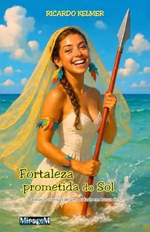Fortaleza Prometida do Sol: Contos e crônicas de uma cidade em busca de si – Ricardo Kelmer
