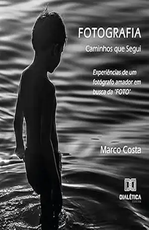 Fotografia: Caminhos que Segui: Experiências de um fotógrafo amador em busca da “FOTO” – Marco Costa