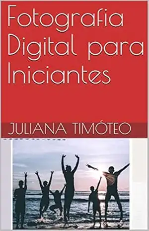 Fotografia Digital para Iniciantes - Juliana  Timóteo