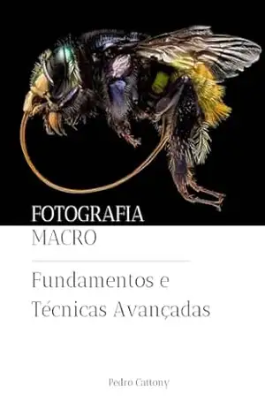 Fotografia Macro: Fundamentos e Técnicas Avançadas – Pedro Cattony