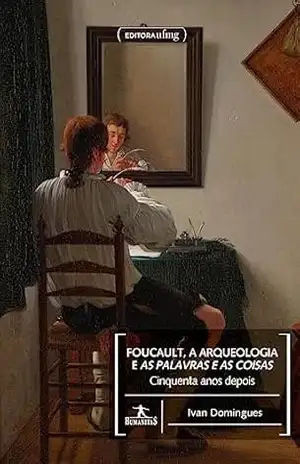 Foucault, a arqueologia e As palavras e as coisas – 50 anos depois - Ivan Domingues