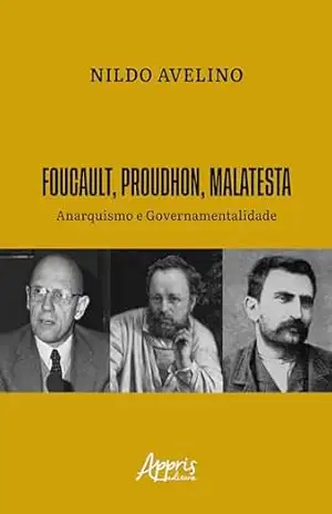 Foucault, Proudhon, Malatesta: Anarquismo e Governamentalidade – Nildo Avelino