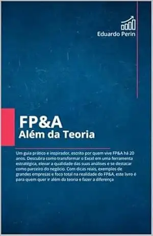 FP&A Além da Teoria: Use o Excel como ferramenta estratégica de FP&A – Com prática real, exemplos aplicados e planilha bônus – Eduardo Perin