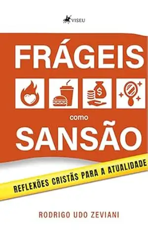 Frágeis como Sansão: Reflexões Cristãs para a Atualidade – Rodrigo Udo Zeviani