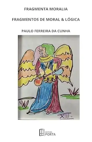 FRAGMENTA MORALIA: FRAGMENTOS DE MORAL & LÓGICA - Paulo Ferreira da Cunha