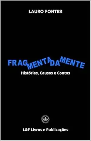 FRAGMENTADAMENTE: Histórias, Causos e Contos – Lauro  Fontes