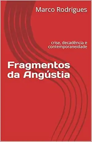 Fragmentos da Angústia: crise, decadência e contemporaneidade – Marco Rodrigues