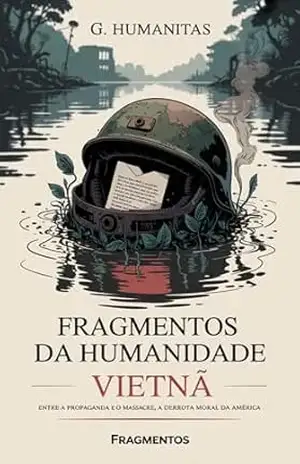 Fragmentos da Humanidade: Vietnã – Entre a propaganda e o massacre, a derrota moral da América – G. Humanitas