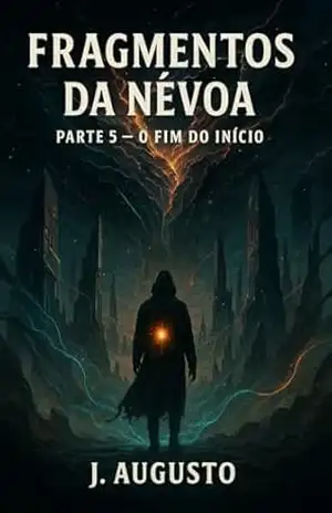 Fragmentos da Névoa: Parte 5: O Fim Do Inicio – J. Augusto