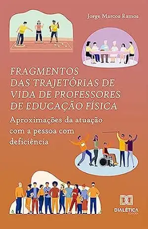 Fragmentos das trajetórias de vida de professores de Educação Física: aproximações da atuação com a pessoa com deficiência – Jorge Marcos Ramos