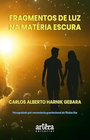 Fragmentos de Luz na Matéria Escura: O Universo que Aprendeu a Lembrar – Carlos Alberto Harnik Gebara