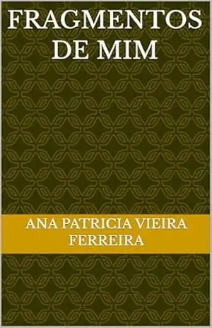 Fragmentos de Mim – Ana Patricia  Vieira Ferreira