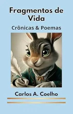 Fragmentos de Vida: Crônicas & Poemas do Cotidiano – Carlos A. Coelho